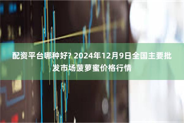 配资平台哪种好? 2024年12月9日全国主要批发市场菠萝蜜价格行情