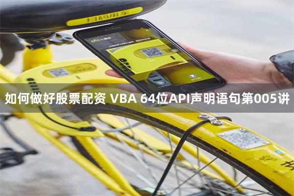 如何做好股票配资 VBA 64位API声明语句第005讲